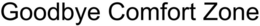 GOODBYE COMFORT ZONE trademark