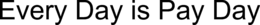 EVERY DAY IS PAY DAY trademark