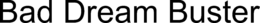 BAD DREAM BUSTER trademark