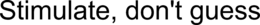 STIMULATE, DON'T GUESS trademark