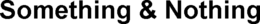 SOMETHING & NOTHING trademark