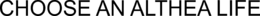 CHOOSE AN ALTHEA LIFE trademark
