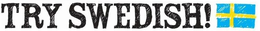 TRY SWEDISH! trademark