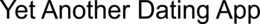 YET ANOTHER DATING APP trademark