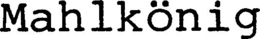 MAHLKÖNIG trademark