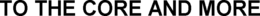 TO THE CORE AND MORE trademark
