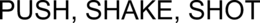 PUSH, SHAKE, SHOT trademark