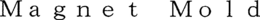 MAGNET MOLD trademark