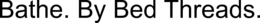 BATHE. BY BED THREADS. trademark