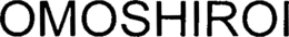 OMOSHIROI trademark