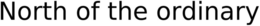 NORTH OF THE ORDINARY trademark