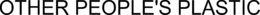 OTHER PEOPLE'S PLASTIC trademark