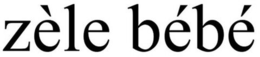 ZÈLE BÉBÉ trademark