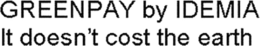 GREENPAY BY IDEMIA IT DOESN'T COST THE EARTH trademark