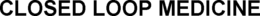 CLOSED LOOP MEDICINE trademark