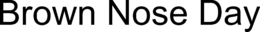BROWN NOSE DAY trademark