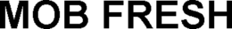 MOB FRESH trademark
