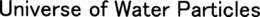 UNIVERSE OF WATER PARTICLES trademark