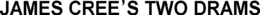 JAMES CREE'S TWO DRAMS trademark