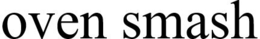 OVEN SMASH trademark