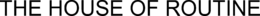 THE HOUSE OF ROUTINE trademark