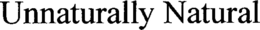 UNNATURALLY NATURAL trademark