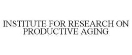 INSTITUTE FOR RESEARCH ON PRODUCTIVE AGING trademark