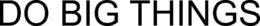 DO BIG THINGS trademark