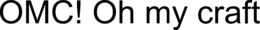 OMC! OH MY CRAFT trademark