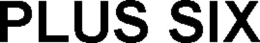 PLUS SIX trademark