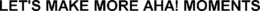 LET'S MAKE MORE AHA! MOMENTS trademark