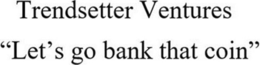 TRENDSETTER VENTURES "LET'S GO BANK THAT COIN" trademark
