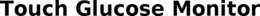 TOUCH GLUCOSE MONITOR trademark