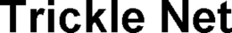 TRICKLE NET trademark
