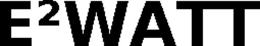 E²WATT trademark