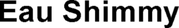 EAU SHIMMY trademark
