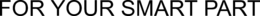 FOR YOUR SMART PART trademark