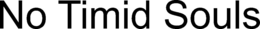 NO TIMID SOULS trademark
