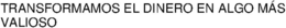 TRANSFORMAMOS EL DINERO EN ALGO MÁS VALIOSO trademark