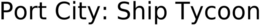 PORT CITY: SHIP TYCOON trademark