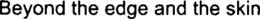 BEYOND THE EDGE AND THE SKIN trademark