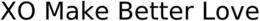 XO MAKE BETTER LOVE trademark
