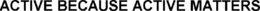 ACTIVE BECAUSE ACTIVE MATTERS trademark