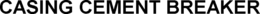 CASING CEMENT BREAKER trademark