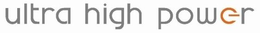 ULTRA HIGH POWER trademark