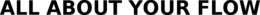 ALL ABOUT YOUR FLOW trademark