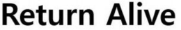 RETURN ALIVE trademark