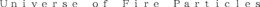 UNIVERSE OF FIRE PARTICLES trademark