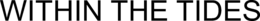 WITHIN THE TIDES trademark