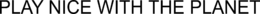 PLAY NICE WITH THE PLANET trademark